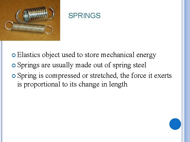 SPRINGS Elastics object used to store mechanical energy Springs are usually made out of