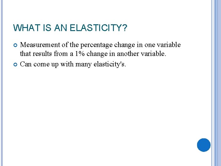 WHAT IS AN ELASTICITY? Measurement of the percentage change in one variable that results
