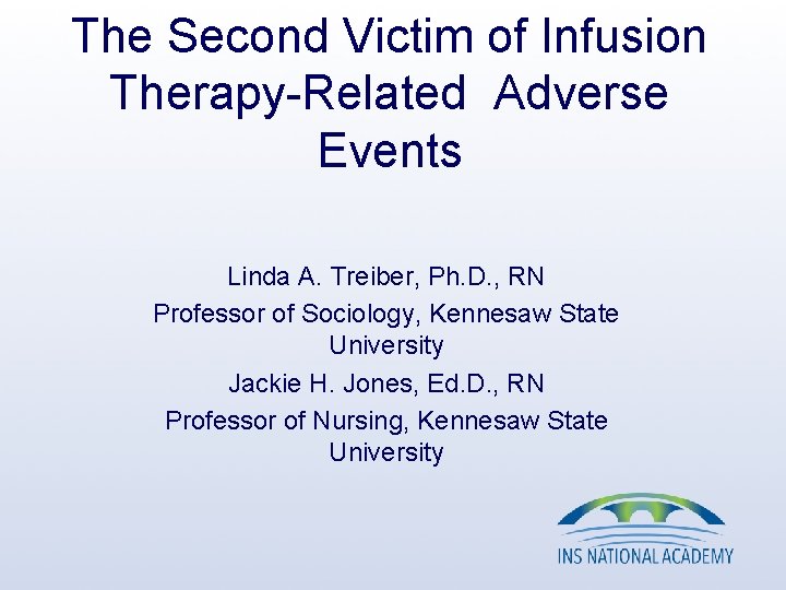 The Second Victim of Infusion Therapy-Related Adverse Events Linda A. Treiber, Ph. D. ,