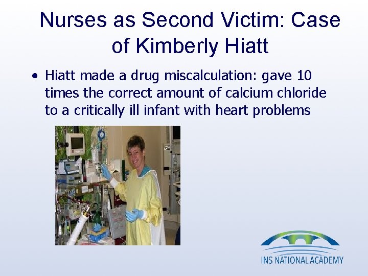 Nurses as Second Victim: Case of Kimberly Hiatt • Hiatt made a drug miscalculation: