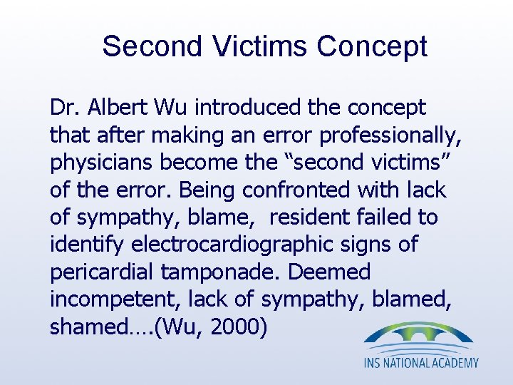 Second Victims Concept Dr. Albert Wu introduced the concept that after making an error