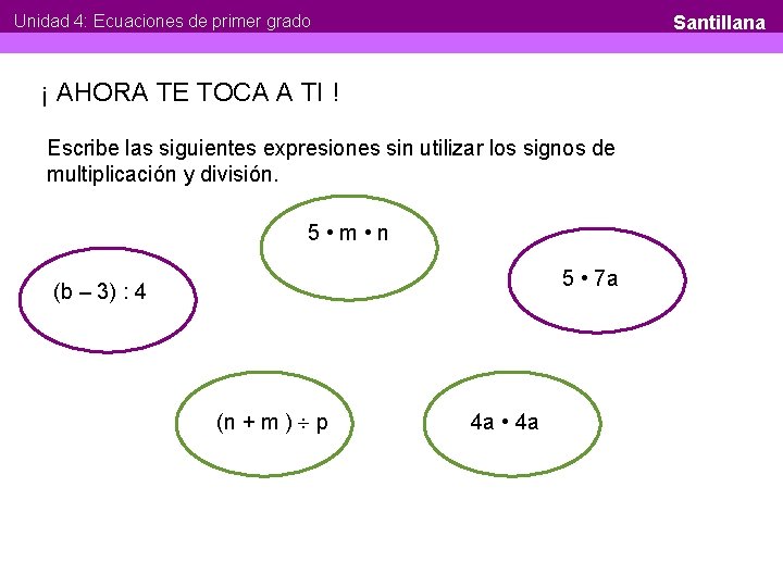 Unidad 4: Ecuaciones de primer grado Santillana ¡ AHORA TE TOCA A TI !