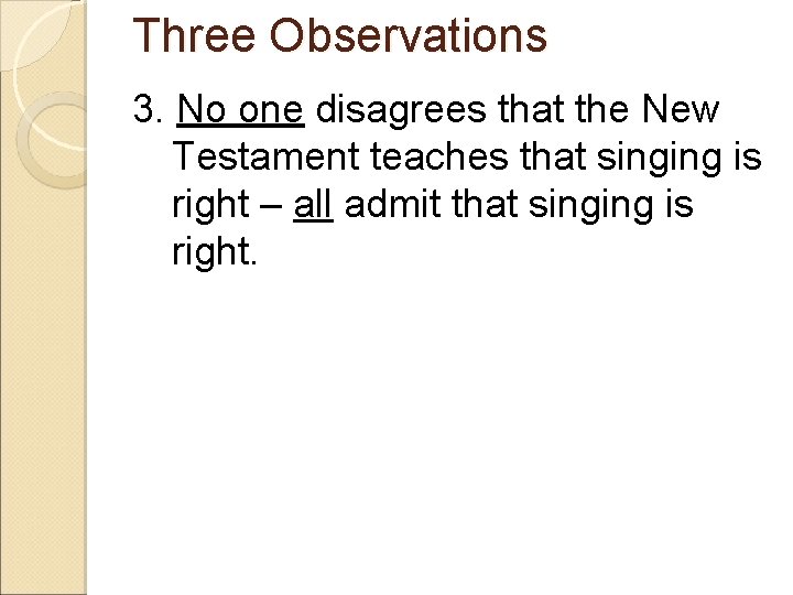 Three Observations 3. No one disagrees that the New Testament teaches that singing is