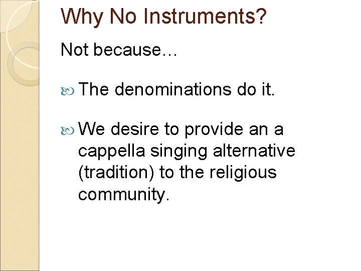 Why No Instruments? Not because… The We denominations do it. desire to provide an