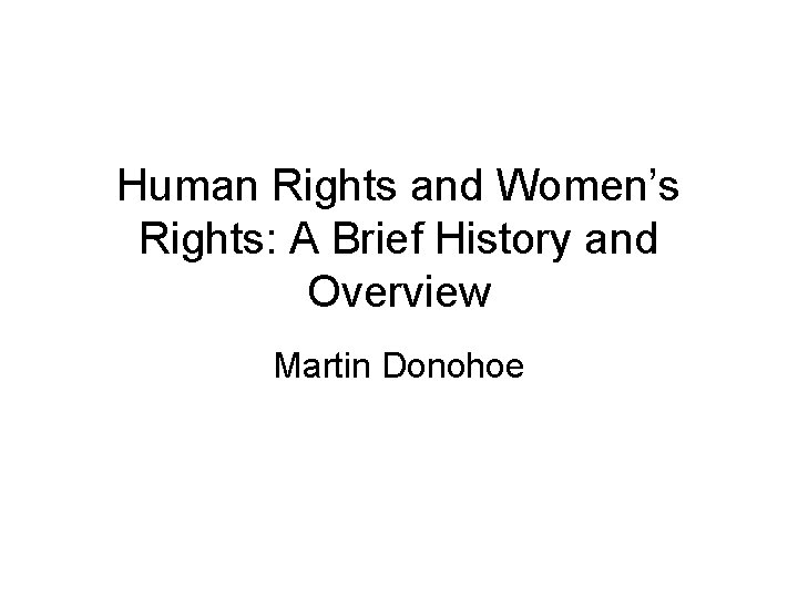 Human Rights and Women’s Rights: A Brief History and Overview Martin Donohoe 