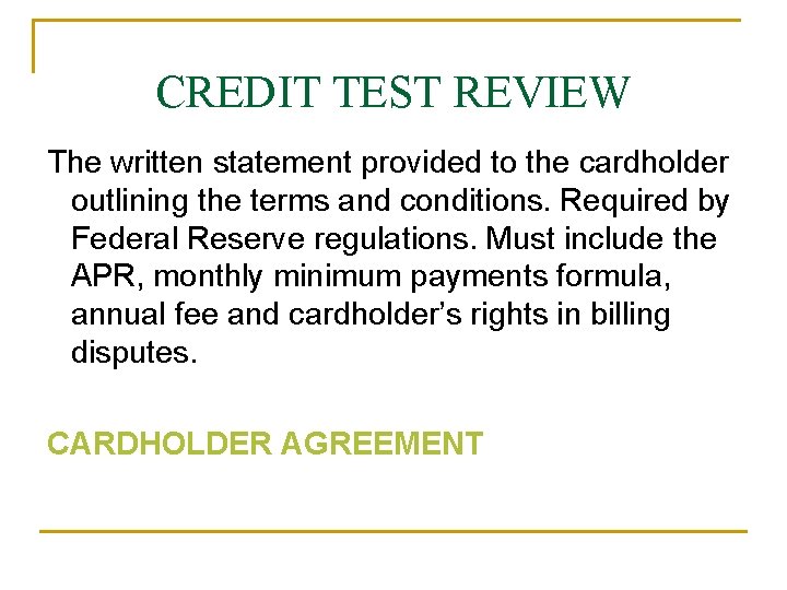 CREDIT TEST REVIEW The written statement provided to the cardholder outlining the terms and