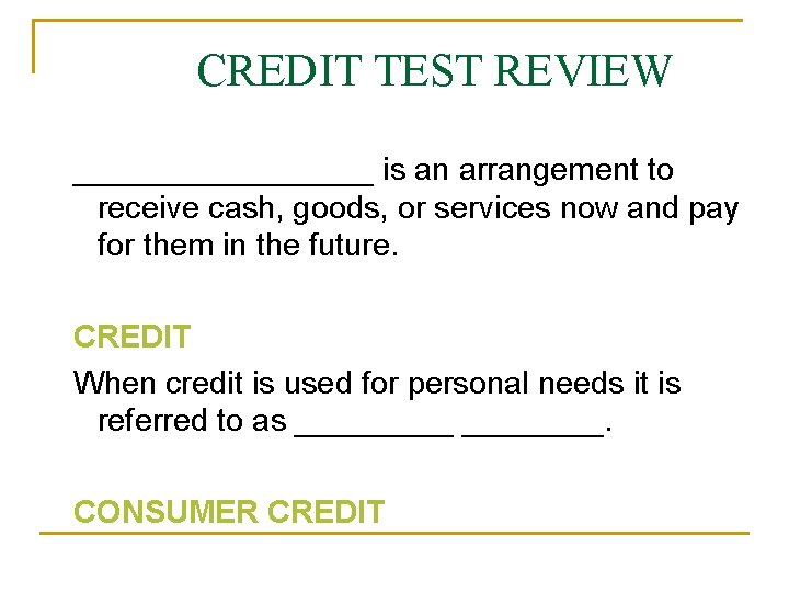 CREDIT TEST REVIEW _________ is an arrangement to receive cash, goods, or services now