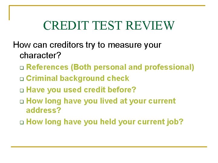 CREDIT TEST REVIEW How can creditors try to measure your character? References (Both personal