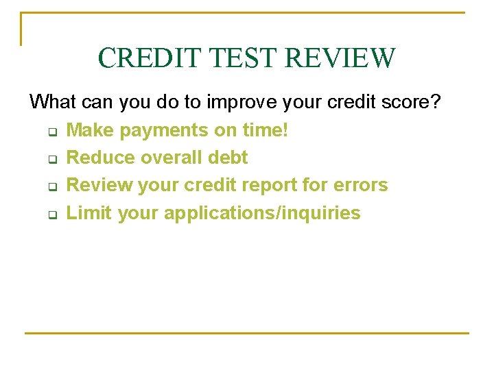 CREDIT TEST REVIEW What can you do to improve your credit score? q Make