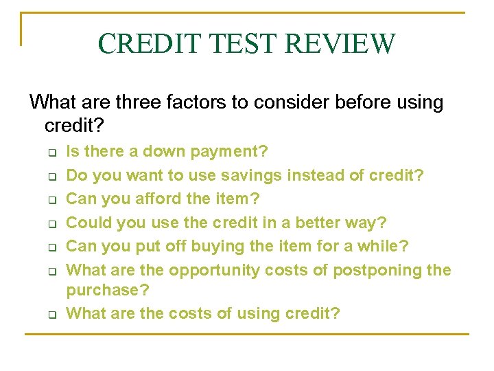 CREDIT TEST REVIEW What are three factors to consider before using credit? q q