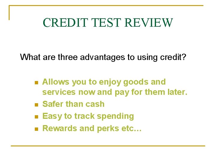 CREDIT TEST REVIEW What are three advantages to using credit? n n Allows you