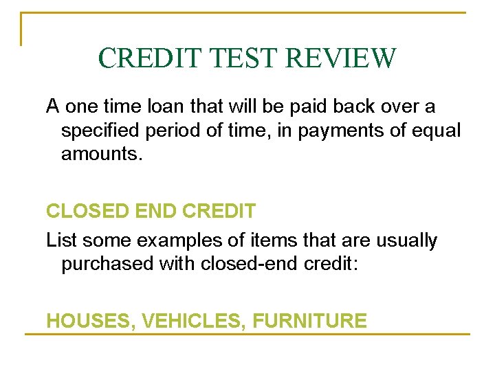 CREDIT TEST REVIEW A one time loan that will be paid back over a