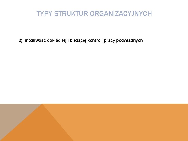 TYPY STRUKTUR ORGANIZACYJNYCH 2) możliwość dokładnej i bieżącej kontroli pracy podwładnych 