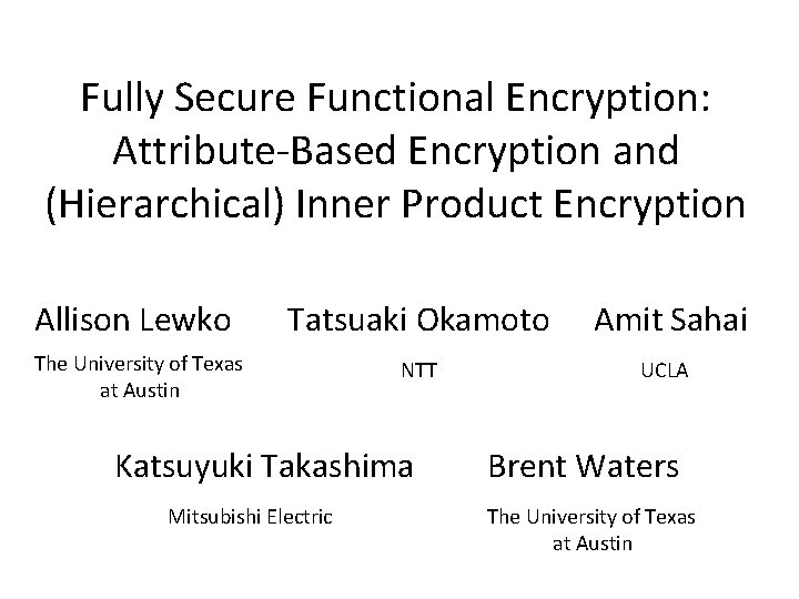 Fully Secure Functional Encryption: Attribute-Based Encryption and (Hierarchical) Inner Product Encryption Allison Lewko Tatsuaki