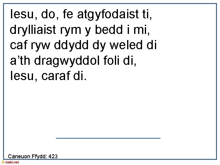 Iesu, do, fe atgyfodaist ti, drylliaist rym y bedd i mi, caf ryw ddydd