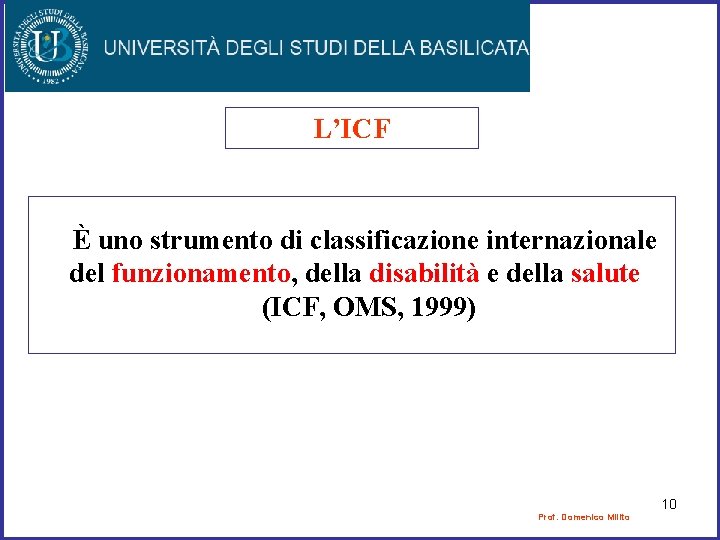L’ICF È uno strumento di classificazione internazionale del funzionamento, della disabilità e della salute L’ICF È uno strumento di classificazione internazionale del funzionamento, della disabilità e della salute