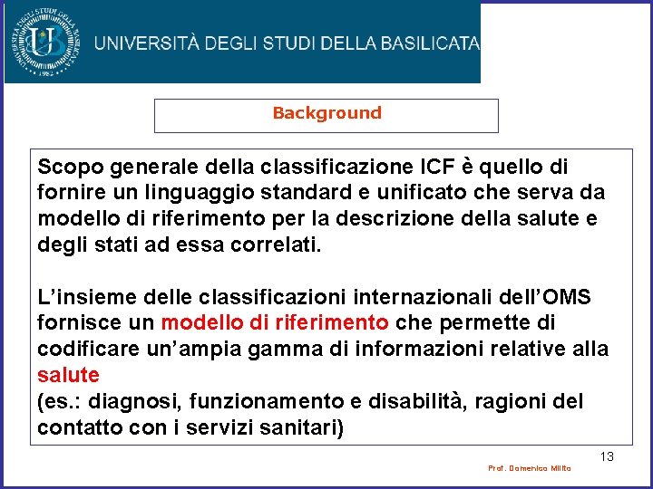 Background Scopo generale della classificazione ICF è quello di fornire un linguaggio standard e Background Scopo generale della classificazione ICF è quello di fornire un linguaggio standard e