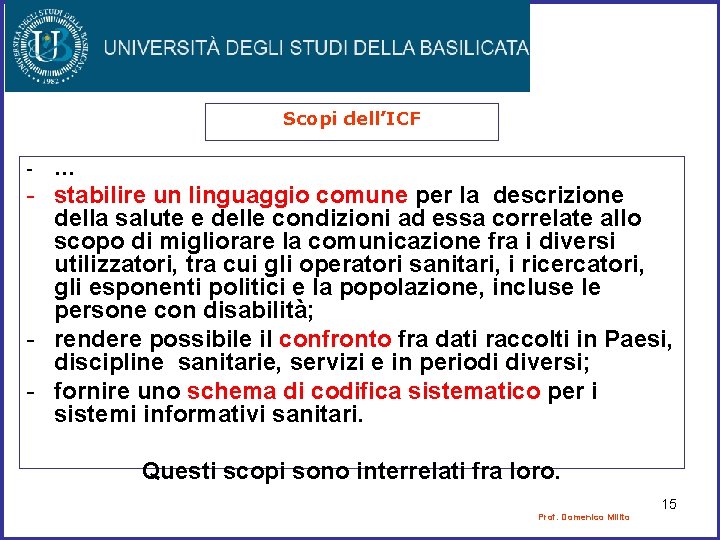 Scopi dell’ICF - … - stabilire un linguaggio comune per la descrizione della salute Scopi dell’ICF - … - stabilire un linguaggio comune per la descrizione della salute
