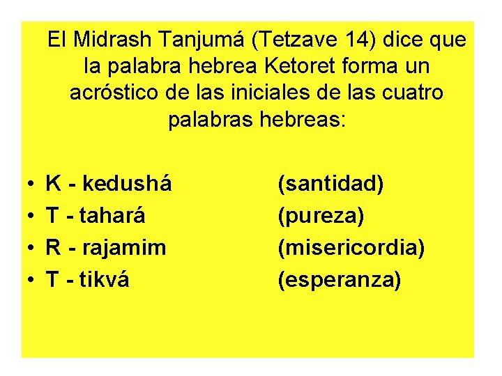 El Midrash Tanjumá (Tetzave 14) dice que la palabra hebrea Ketoret forma un acróstico