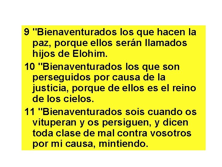 9 "Bienaventurados los que hacen la paz, porque ellos serán llamados hijos de Elohim.