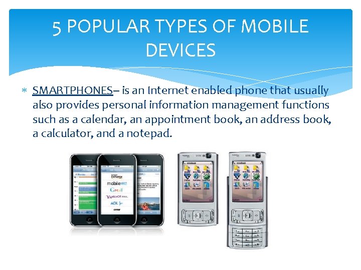 5 POPULAR TYPES OF MOBILE DEVICES SMARTPHONES-- is an Internet enabled phone that usually