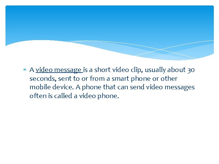  A video message is a short video clip, usually about 30 seconds, sent