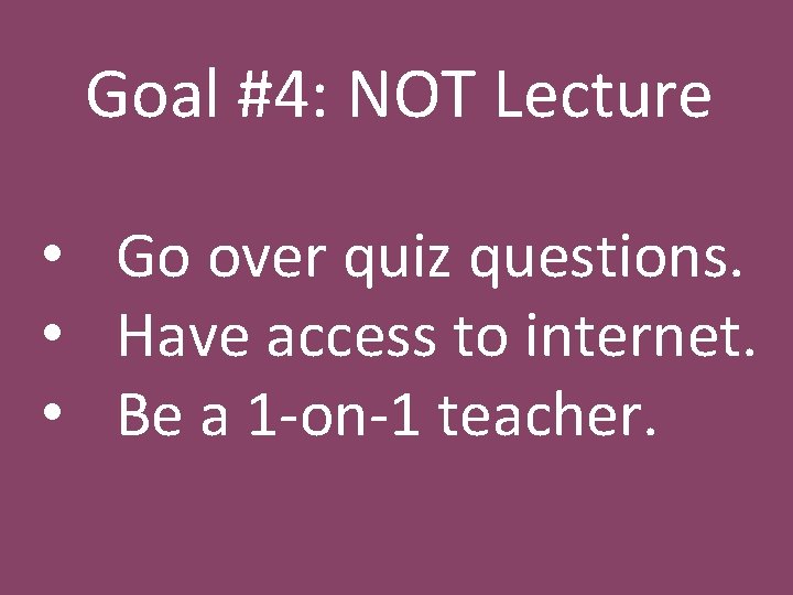 Goal #4: NOT Lecture • Go over quiz questions. • Have access to internet.