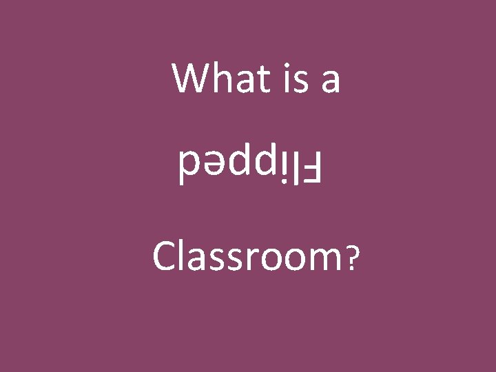 What is a Flipped Classroom? 