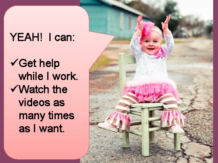 YEAH! I can: üGet help while I work. üWatch the videos as many times