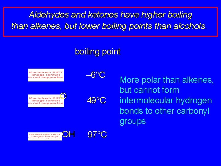 Aldehydes and ketones have higher boiling than alkenes, but lower boiling points than alcohols.