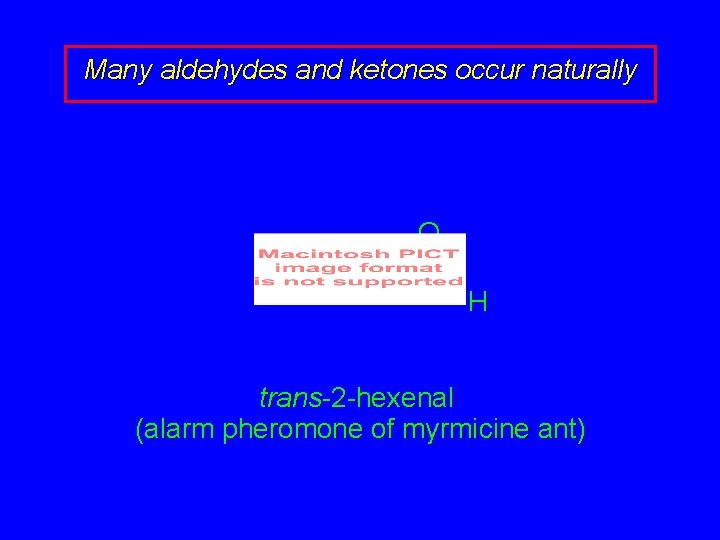 Many aldehydes and ketones occur naturally O H trans-2 -hexenal (alarm pheromone of myrmicine