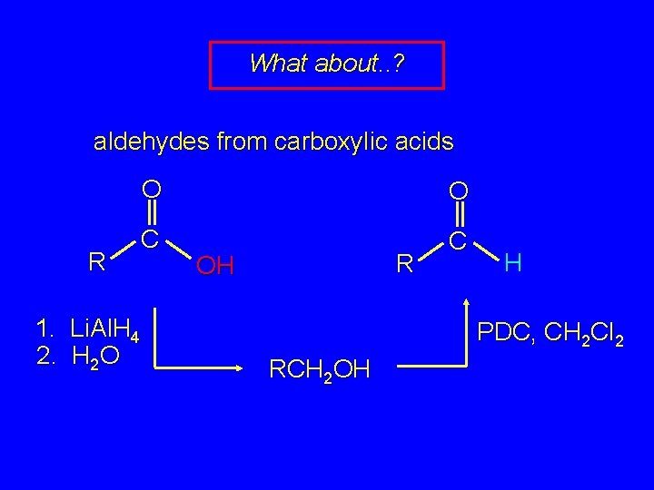 What about. . ? aldehydes from carboxylic acids R 1. Li. Al. H 4
