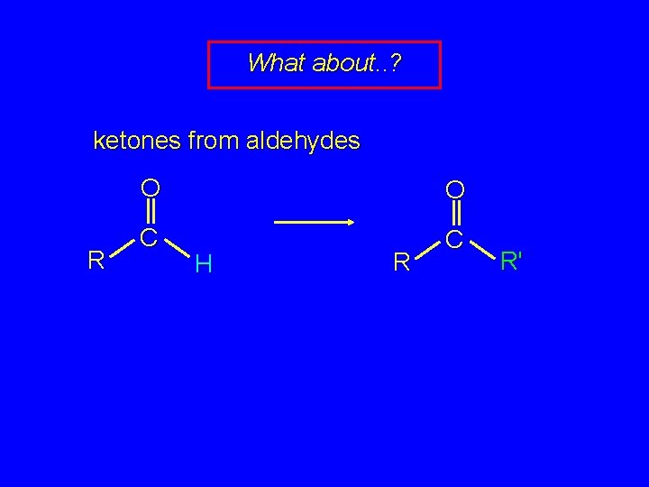 What about. . ? ketones from aldehydes R O O C C H R