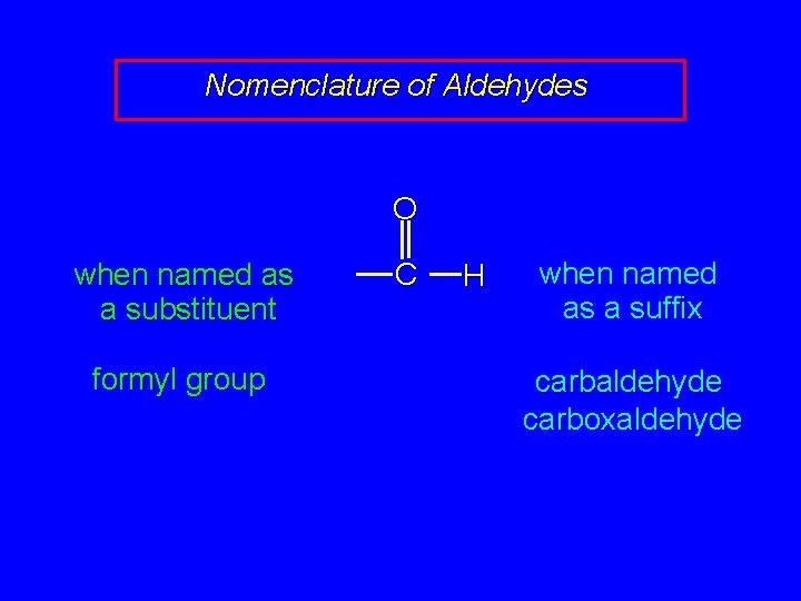 Nomenclature of Aldehydes O when named as a substituent formyl group C H when