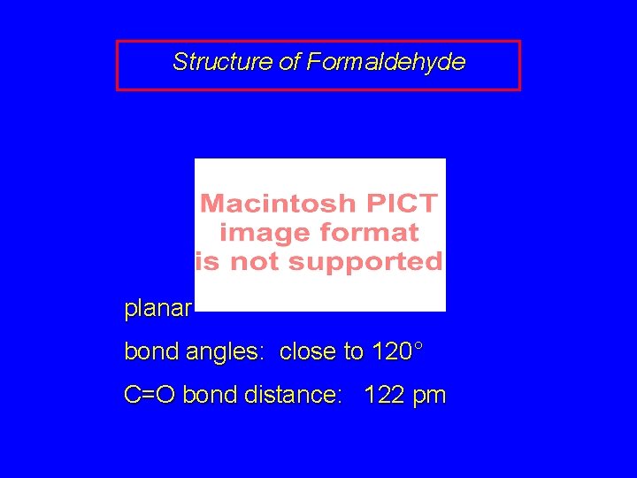 Structure of Formaldehyde planar bond angles: close to 120° C=O bond distance: 122 pm