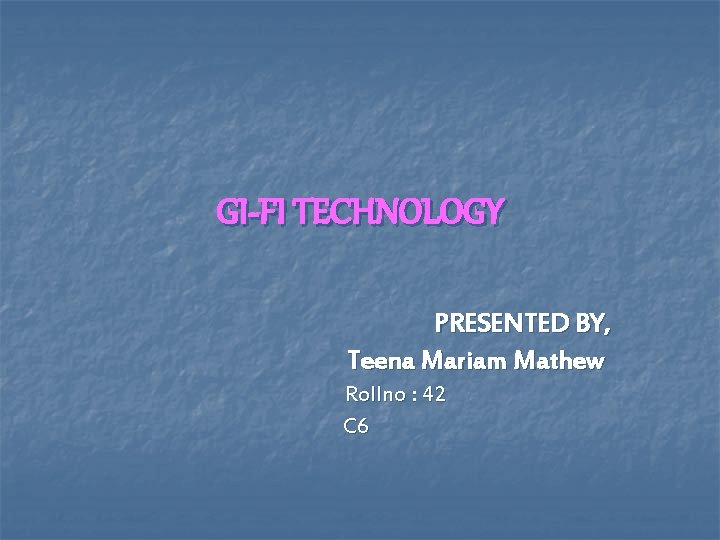 GI-FI TECHNOLOGY PRESENTED BY, Teena Mariam Mathew Rollno : 42 C 6 