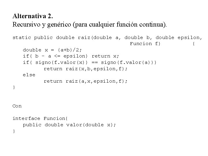 Alternativa 2. Recursivo y genérico (para cualquier función continua). static public double raiz(double a,