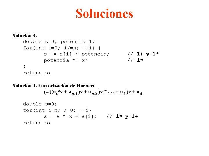 Soluciones Solución 3. double s=0, potencia=1; for(int i=0; i<=n; ++i) { s += a[i]