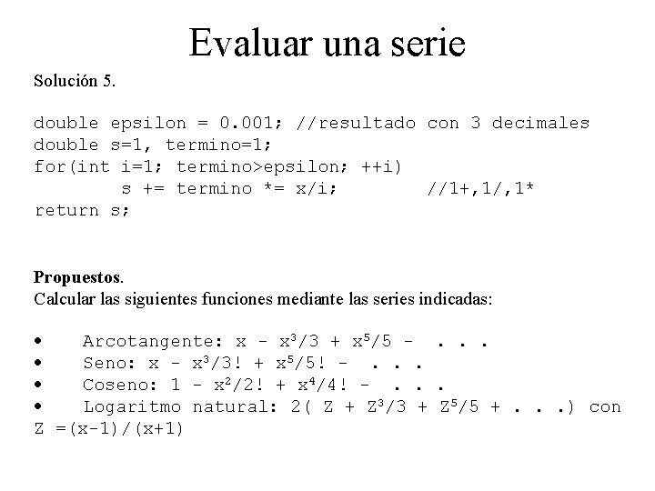 Evaluar una serie Solución 5. double epsilon = 0. 001; //resultado con 3 decimales