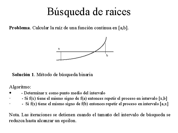 Búsqueda de raices Problema. Calcular la raíz de una función continua en [a, b].