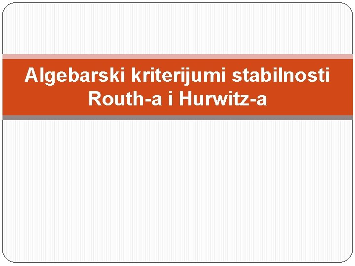 Algebarski kriterijumi stabilnosti Routh-a i Hurwitz-a 