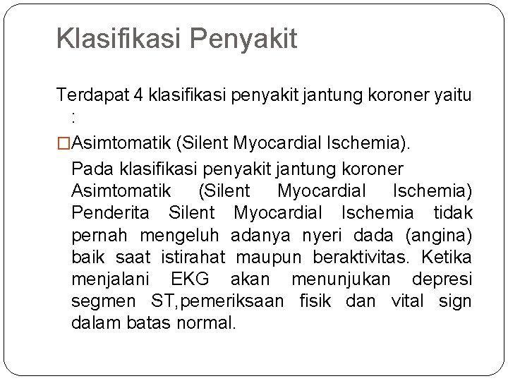 Klasifikasi Penyakit Terdapat 4 klasifikasi penyakit jantung koroner yaitu : �Asimtomatik (Silent Myocardial Ischemia).