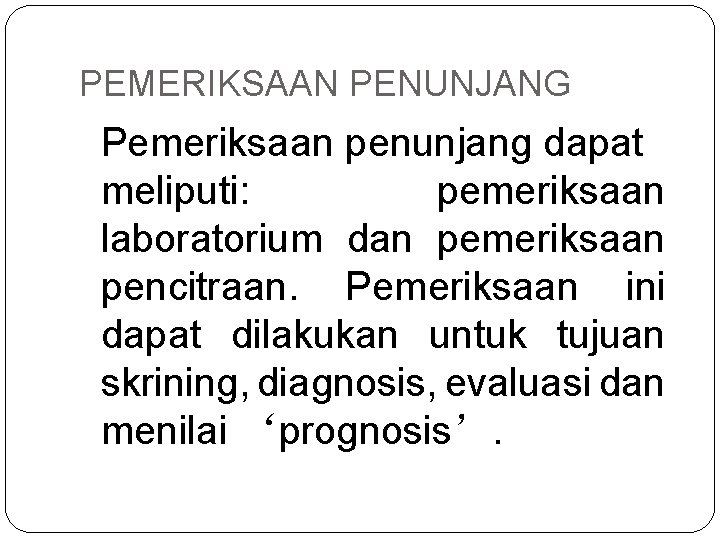 PEMERIKSAAN PENUNJANG Pemeriksaan penunjang dapat meliputi: pemeriksaan laboratorium dan pemeriksaan pencitraan. Pemeriksaan ini dapat