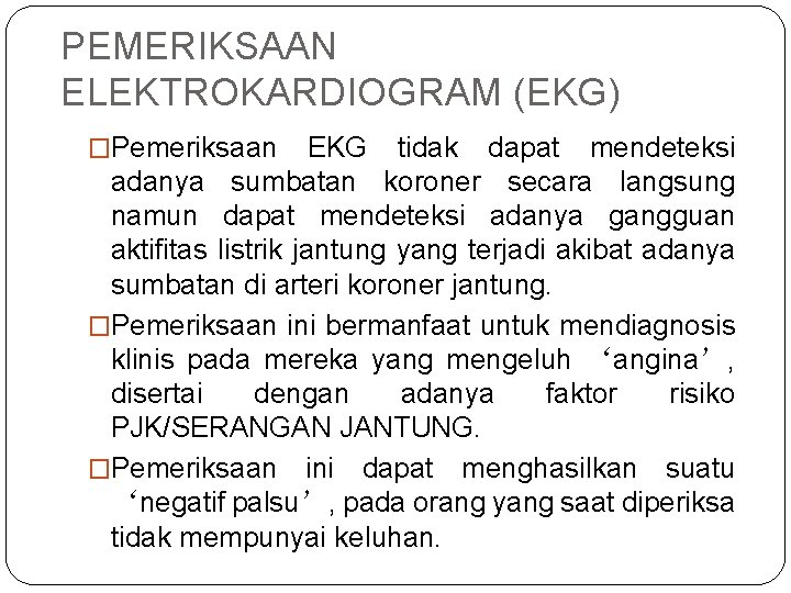 PEMERIKSAAN ELEKTROKARDIOGRAM (EKG) �Pemeriksaan EKG tidak dapat mendeteksi adanya sumbatan koroner secara langsung namun