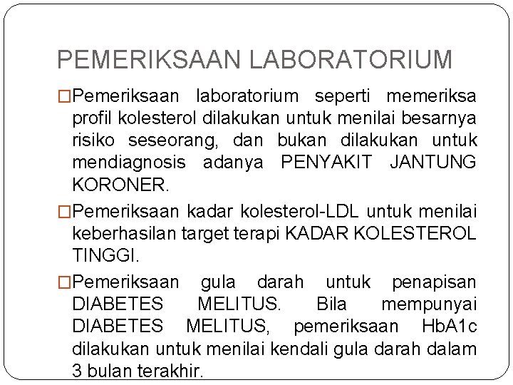 PEMERIKSAAN LABORATORIUM �Pemeriksaan laboratorium seperti memeriksa profil kolesterol dilakukan untuk menilai besarnya risiko seseorang,