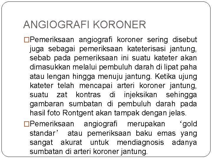 ANGIOGRAFI KORONER �Pemeriksaan angiografi koroner sering disebut juga sebagai pemeriksaan kateterisasi jantung, sebab pada