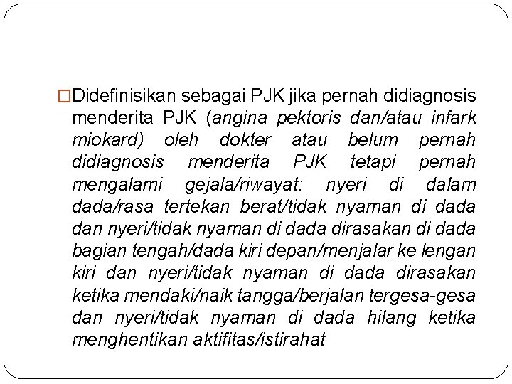 �Didefinisikan sebagai PJK jika pernah didiagnosis menderita PJK (angina pektoris dan/atau infark miokard) oleh