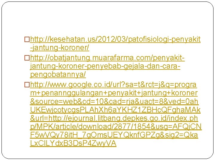 �http: //kesehatan. us/2012/03/patofisiologi-penyakit -jantung-koroner/ �http: //obatjantung. muarafarma. com/penyakitjantung-koroner-penyebab-gejala-dan-carapengobatannya/ �http: //www. google. co. id/url? sa=t&rct=j&q=progra