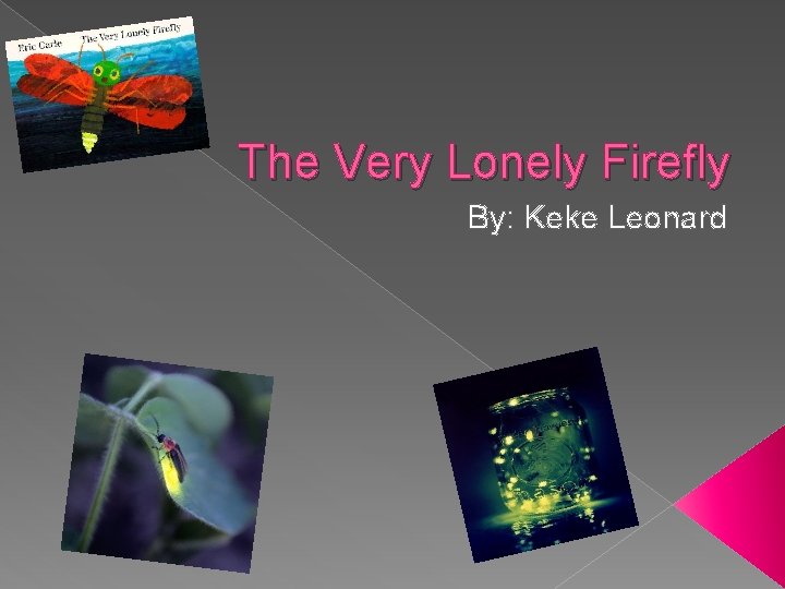 The Very Lonely Firefly By: Keke Leonard 