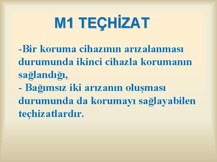 M 1 TEÇHİZAT -Bir koruma cihazının arızalanması durumunda ikinci cihazla korumanın sağlandığı, - Bağımsız